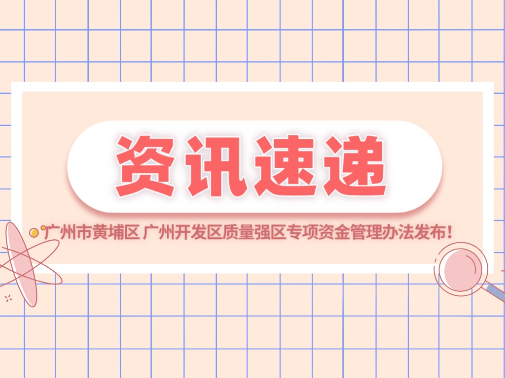 最高500萬元！廣州市黃埔區 廣州開發區質量強區專項資金管理辦法發布！